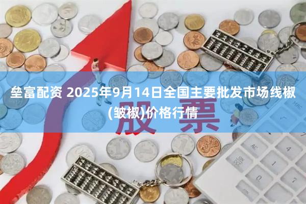 垒富配资 2025年9月14日全国主要批发市场线椒(皱椒)价格行情
