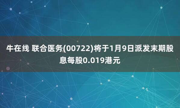 牛在线 联合医务(00722)将于1月9日派发末期股息每股0.019港元