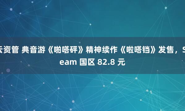 云资管 典音游《啪嗒砰》精神续作《啦嗒铛》发售，Steam 国区 82.8 元